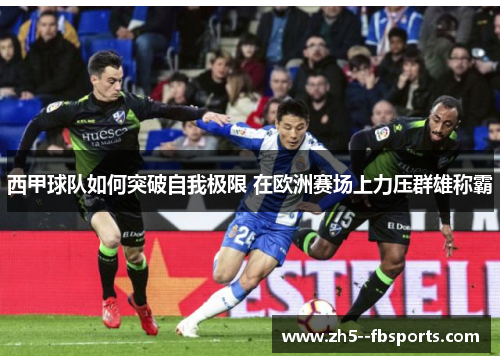 西甲球队如何突破自我极限 在欧洲赛场上力压群雄称霸