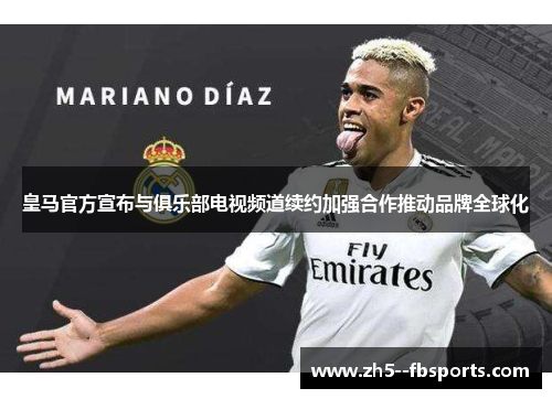 皇马官方宣布与俱乐部电视频道续约加强合作推动品牌全球化 皇马官方宣布与俱乐部电视频道续约加强合作推动品牌全球化