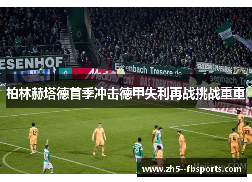 柏林赫塔德首季冲击德甲失利再战挑战重重