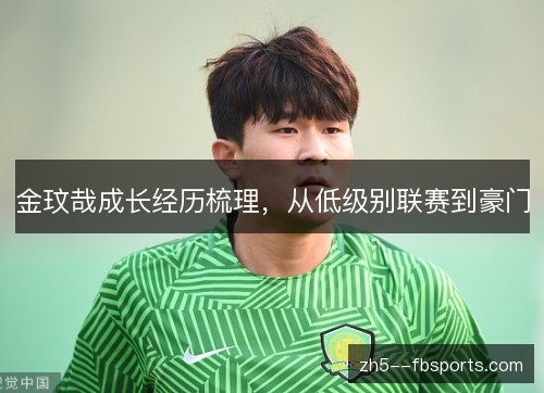 金玟哉成长经历梳理，从低级别联赛到豪门