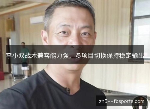 李小双战术兼容能力强，多项目切换保持稳定输出